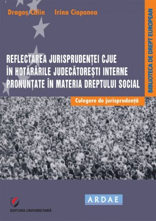 Reflectarea jurisprudenței CJUE în hotărârile judecătorești interne pronunțate în materia dreptului social. Culegere de jurisprudență