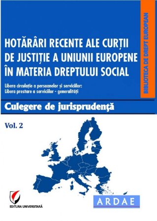 Hotărâri recente ale Curții de Justiție a Uniunii Europene în materia dreptului social. Vol. II