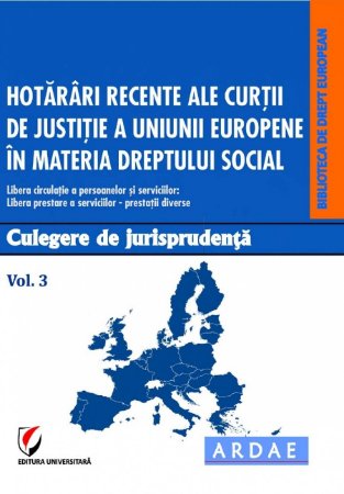 Hotărâri recente ale Curții de Justiție a Uniunii Europene în materia dreptului social. Vol. III