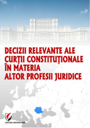 Decizii relevante ale Curţii Constituţionale în materia altor profesii juridice