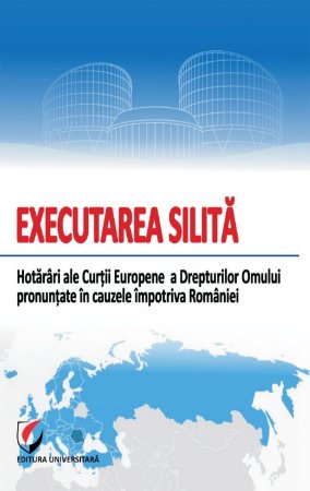 Executarea silită. Hotarari ale Curtii Europene a Drepturilor Omului pronuntate in cauzele impotriva Romaniei