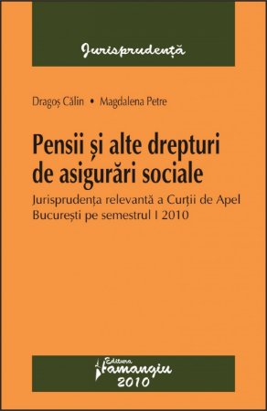 Pensii şi alte drepturi de asigurări sociale, Jurisprudenţa relevantă a Curţii de Apel Bucureşti pe anul 2010, cinci volume