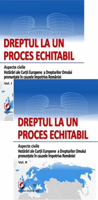 Dreptul la un proces echitabil. Aspecte civile. Hotarari ale Curtii Europene a Drepturilor Omului pronuntate in cauzele impotriva Romaniei. Vol. I și II