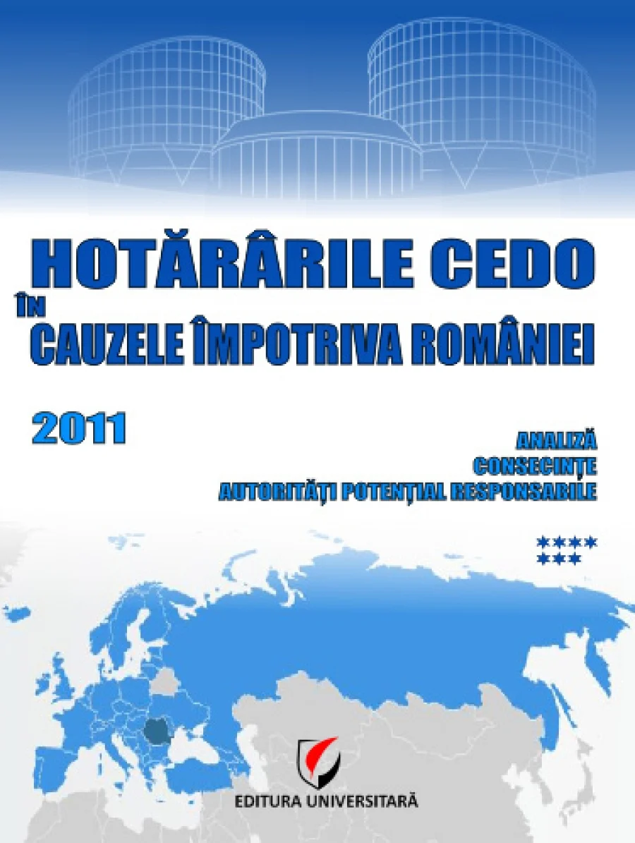 Hotărârile Curţii Europene a Drepturilor Omului împotriva României. Analiză, autorităţi potenţial responsabile, consecinţe