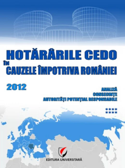 Hotărârile Curţii Europene a Drepturilor Omului împotriva României.Analiză, autorităţi potenţial responsabile, consecinţe