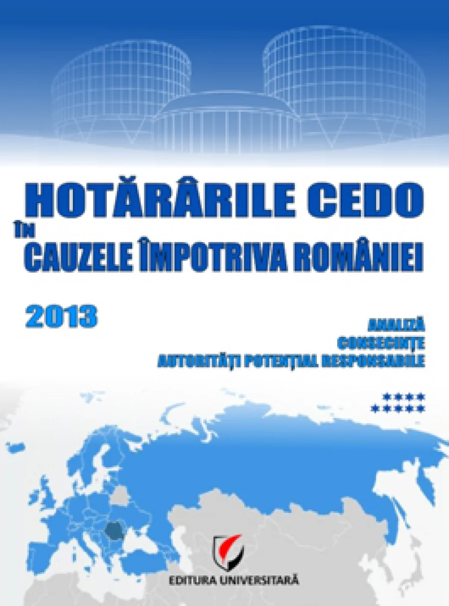 HotărârileCurţii Europene a Drepturilor Omului împotriva României. Analiză, autorităţi potenţial responsabile, consecinţe 2013, volumul IX