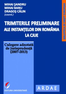 Trimiterile preliminare ale instanţelor din România la CJUE. Culegere adnotată de jurisprudenţă (2007-2013)